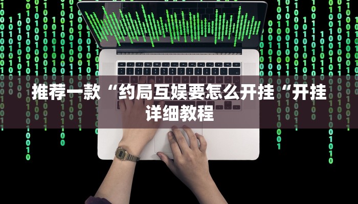 推荐一款“约局互娱要怎么开挂“开挂详细教程
