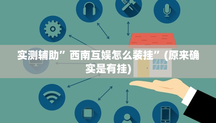 实测辅助”西南互娱怎么装挂”(原来确实是有挂)