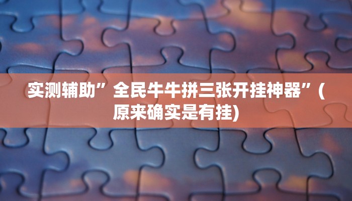 实测辅助”全民牛牛拼三张开挂神器”(原来确实是有挂)