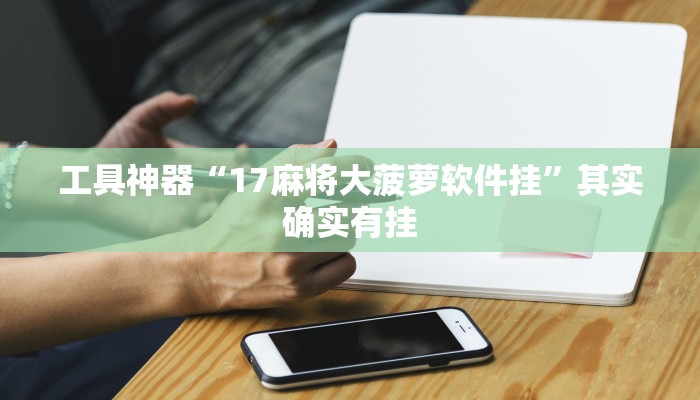 工具神器“17麻将大菠萝软件挂”其实确实有挂