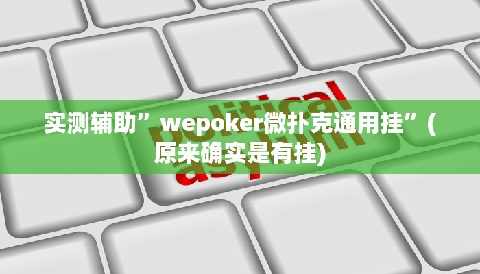 实测辅助”wepoker微扑克通用挂”(原来确实是有挂)