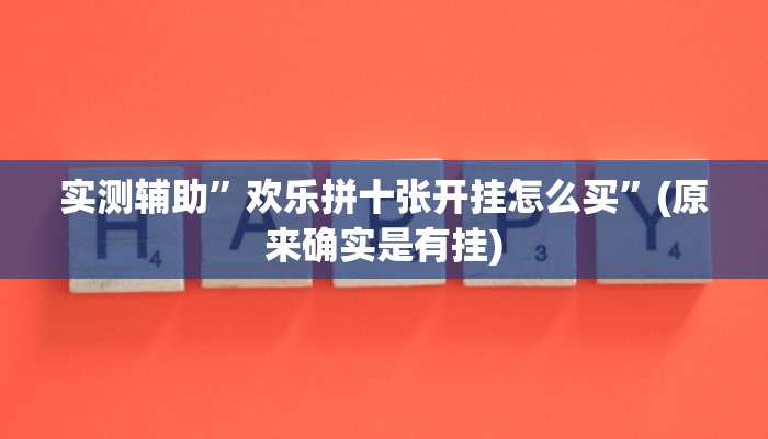 实测辅助”欢乐拼十张开挂怎么买”(原来确实是有挂)
