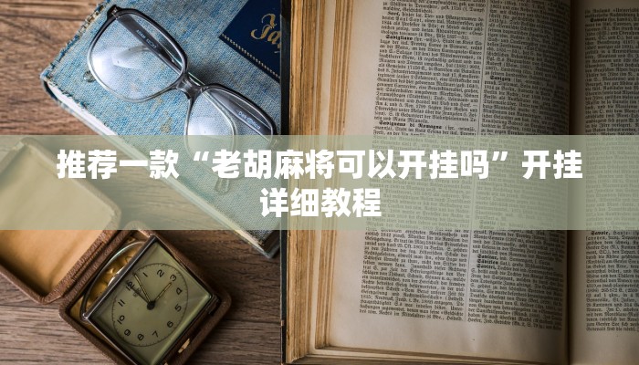 推荐一款“老胡麻将可以开挂吗”开挂详细教程