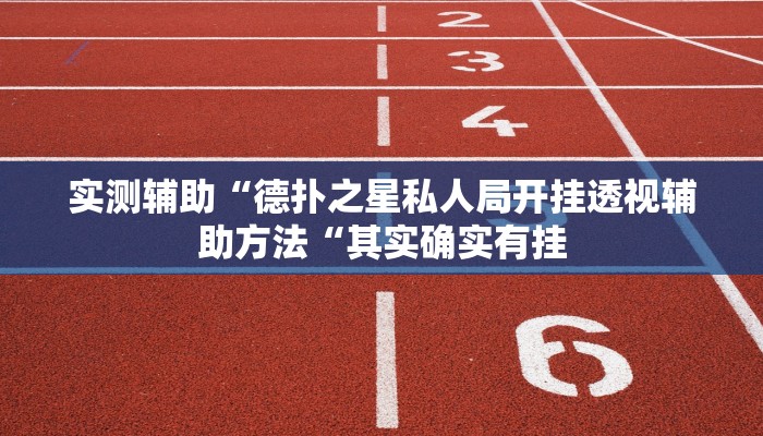 实测辅助“德扑之星私人局开挂透视辅助方法“其实确实有挂