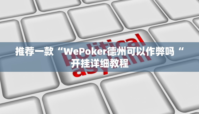 推荐一款“WePoker德州可以作弊吗“开挂详细教程