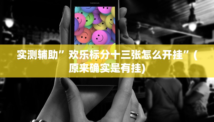 实测辅助”欢乐标分十三张怎么开挂”(原来确实是有挂)