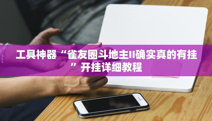 工具神器“雀友圈斗地主II确实真的有挂”开挂详细教程