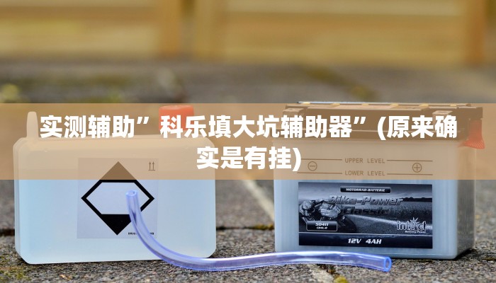 实测辅助”科乐填大坑辅助器”(原来确实是有挂)