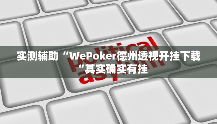 实测辅助“WePoker德州透视开挂下载“其实确实有挂