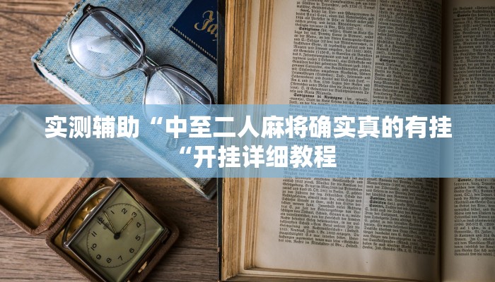 实测辅助“中至二人麻将确实真的有挂“开挂详细教程