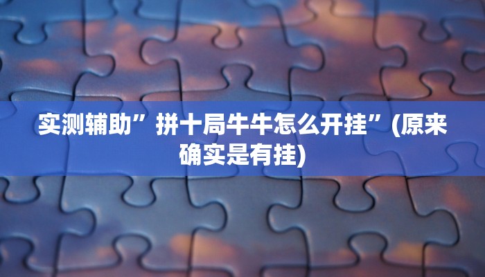 实测辅助”拼十局牛牛怎么开挂”(原来确实是有挂)