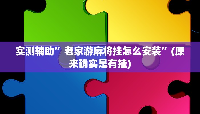 实测辅助”老家游麻将挂怎么安装”(原来确实是有挂)