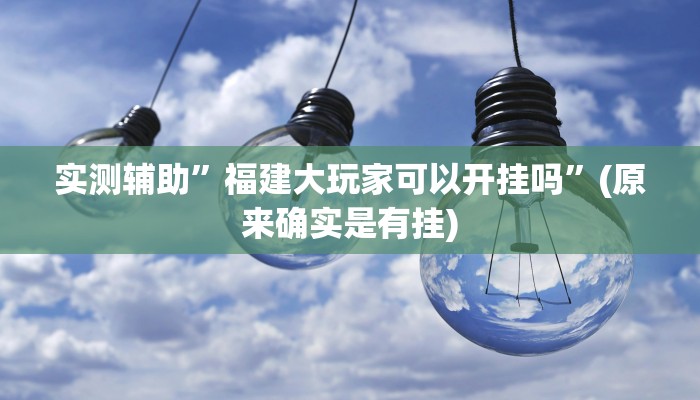 实测辅助”福建大玩家可以开挂吗”(原来确实是有挂)