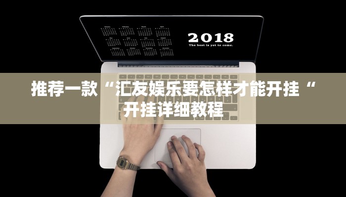 推荐一款“汇友娱乐要怎样才能开挂“开挂详细教程