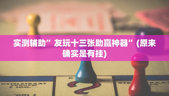 实测辅助”友玩十三张助赢神器”(原来确实是有挂)