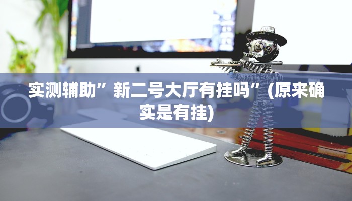 实测辅助”新二号大厅有挂吗”(原来确实是有挂)