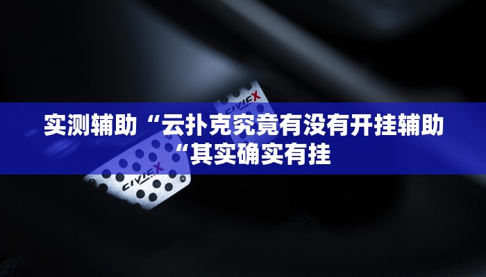 实测辅助“云扑克究竟有没有开挂辅助“其实确实有挂