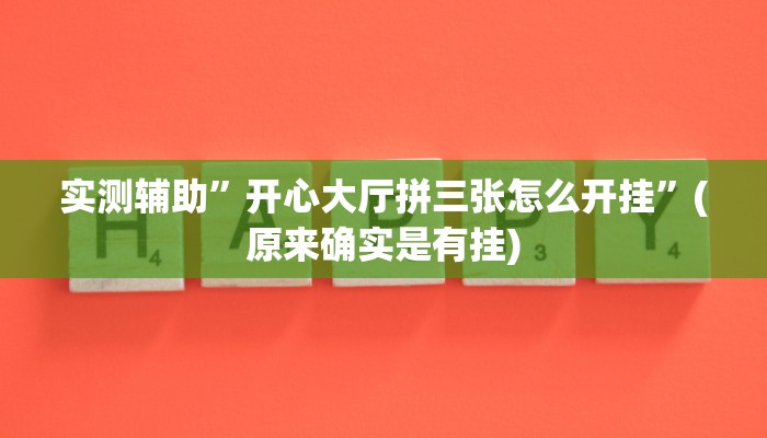 实测辅助”开心大厅拼三张怎么开挂”(原来确实是有挂)
