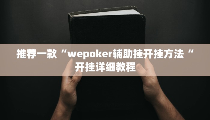 推荐一款“wepoker辅助挂开挂方法“开挂详细教程