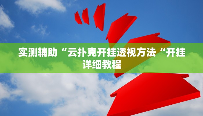 实测辅助“云扑克开挂透视方法“开挂详细教程