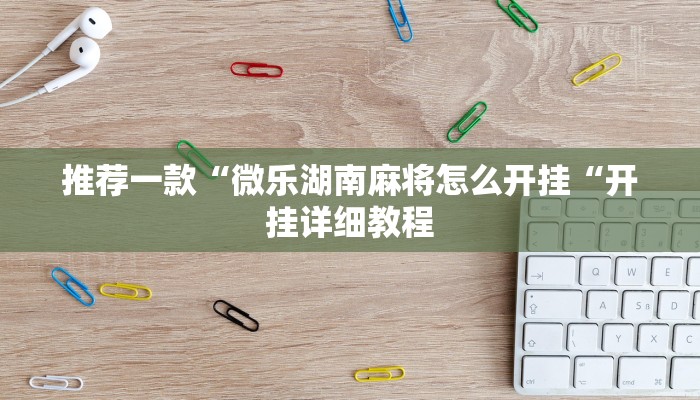 推荐一款“微乐湖南麻将怎么开挂“开挂详细教程