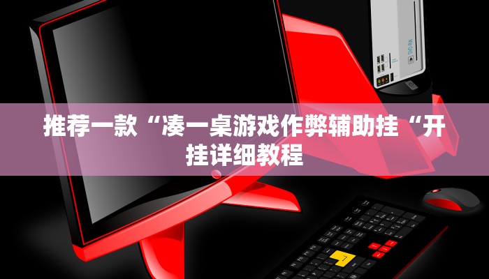 推荐一款“凑一桌游戏作弊辅助挂“开挂详细教程