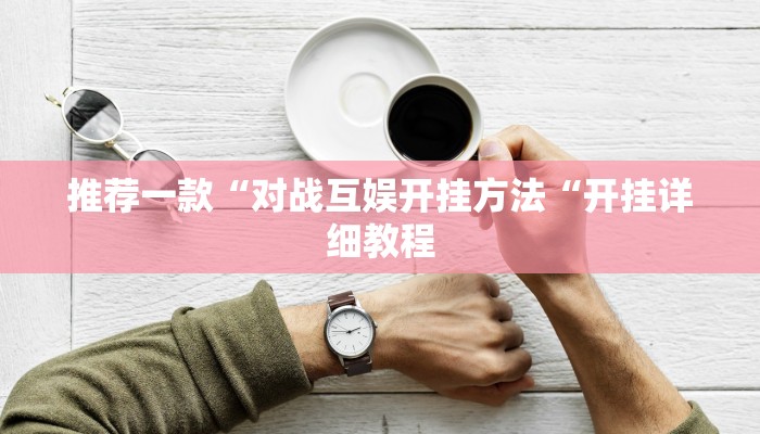 推荐一款“对战互娱开挂方法“开挂详细教程