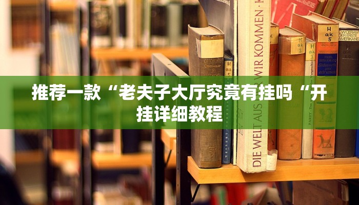 推荐一款“老夫子大厅究竟有挂吗“开挂详细教程