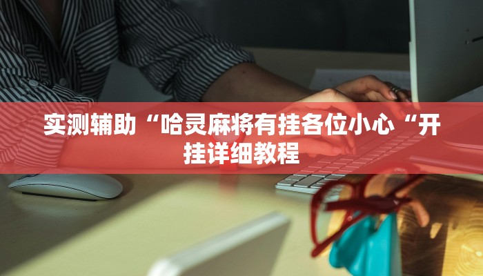 实测辅助“哈灵麻将有挂各位小心“开挂详细教程