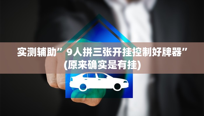 实测辅助”9人拼三张开挂控制好牌器”(原来确实是有挂)