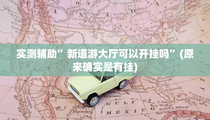实测辅助”新道游大厅可以开挂吗”(原来确实是有挂)