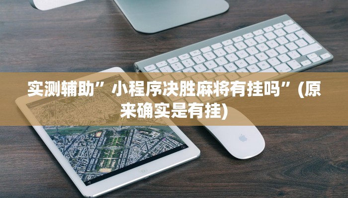 实测辅助”小程序决胜麻将有挂吗”(原来确实是有挂)