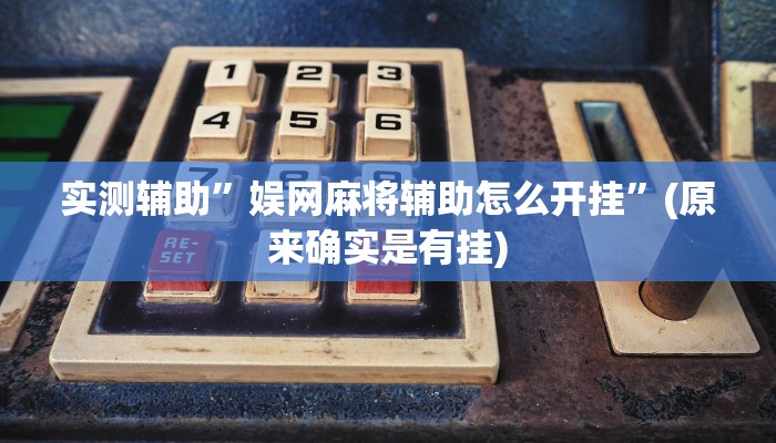 实测辅助”娱网麻将辅助怎么开挂”(原来确实是有挂)
