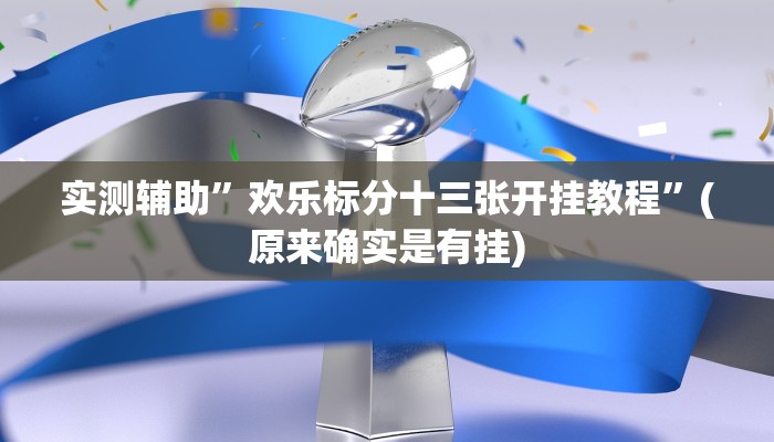 实测辅助”欢乐标分十三张开挂教程”(原来确实是有挂)
