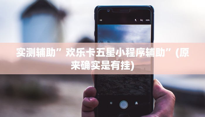 实测辅助”欢乐卡五星小程序辅助”(原来确实是有挂)