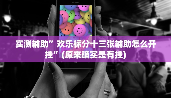 实测辅助”欢乐标分十三张辅助怎么开挂”(原来确实是有挂)