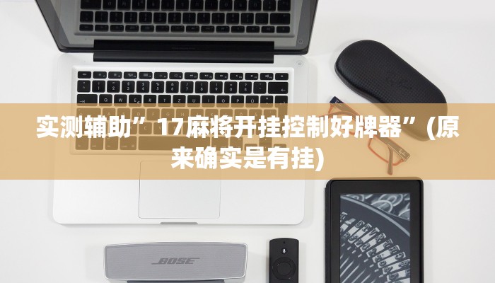 实测辅助”17麻将开挂控制好牌器”(原来确实是有挂)