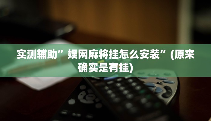 实测辅助”娱网麻将挂怎么安装”(原来确实是有挂)