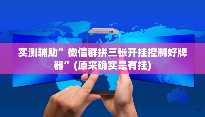 实测辅助”微信群拼三张开挂控制好牌器”(原来确实是有挂)