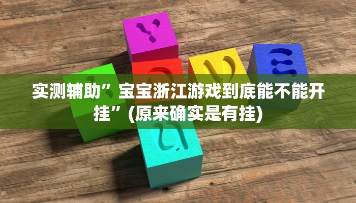 实测辅助”宝宝浙江游戏到底能不能开挂”(原来确实是有挂)