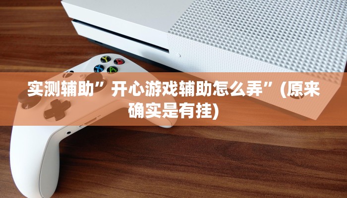 实测辅助”开心游戏辅助怎么弄”(原来确实是有挂)