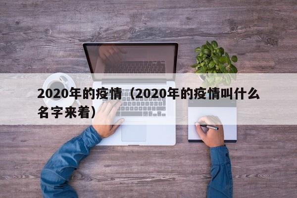 2020年的疫情（2020年的疫情叫什么名字来着）