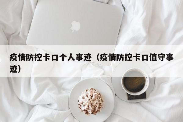 疫情防控卡口个人事迹（疫情防控卡口值守事迹）