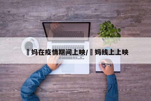 囧妈在疫情期间上映/囧妈线上上映
