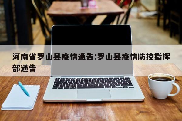 河南省罗山县疫情通告:罗山县疫情防控指挥部通告