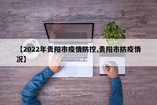 【2022年贵阳市疫情防控,贵阳市防疫情况】