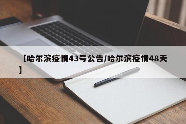 【哈尔滨疫情43号公告/哈尔滨疫情48天】