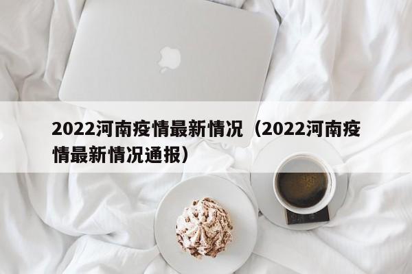 2022河南疫情最新情况（2022河南疫情最新情况通报）