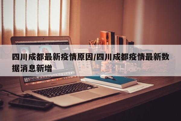 四川成都最新疫情原因/四川成都疫情最新数据消息新增