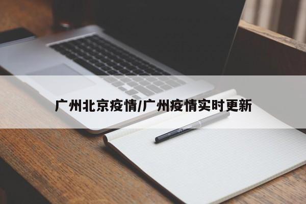 广州北京疫情/广州疫情实时更新